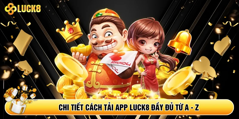 Chi tiết cách tải app Luck8 đầy đủ từ A - Z