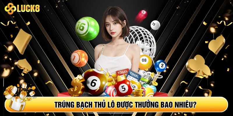 Trúng bạch thủ lô được thưởng bao nhiêu?